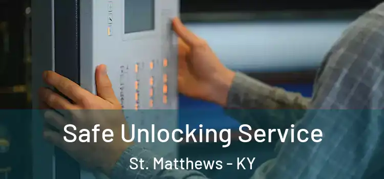Safe Unlocking Service St. Matthews - KY